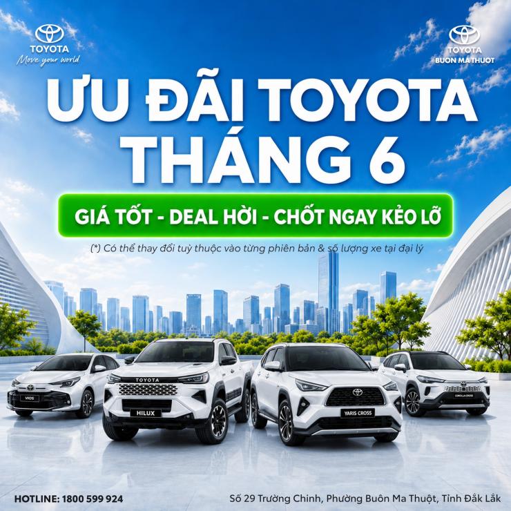 ƯU ĐÃI XE TOYOTA THÁNG 6/2026 TẠI TOYOTA BUÔN MA THUỘT – GIÁ TỐT, DEAL HỜI, CHỐT NGAY KẺO LỠ